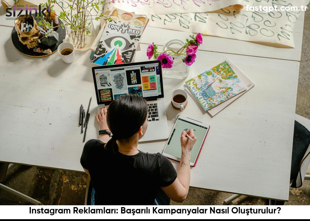 Instagram Reklamları: Başarılı Kampanyalar Nasıl Oluşturulur?